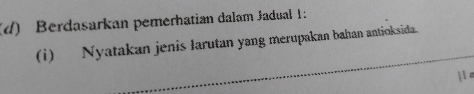 (√) Berdasarkan pemerhatian dalam Jadual 1: 
(i) Nyatakan jenis larutan yang merupakan bahan antioksida 
_ 
_ 
_