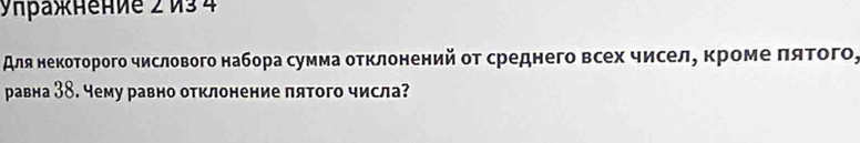 уήражнение 2 и3 4 
Алянекоторого числового набора сумма отклонений от среднего всех чиселе кроме πяτого, 
равна 38. чему равно отклонение пятого числа?