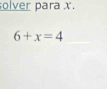 solver para x.
6+x=4