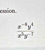 ession.
 (x^(-6)y^4)/x^5y^(-7) 