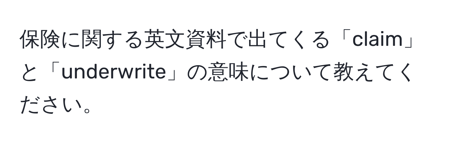 保険に関する英文資料で出てくる「claim」と「underwrite」の意味について教えてください。