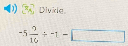 a Divide.
-5 9/16 / -1=□