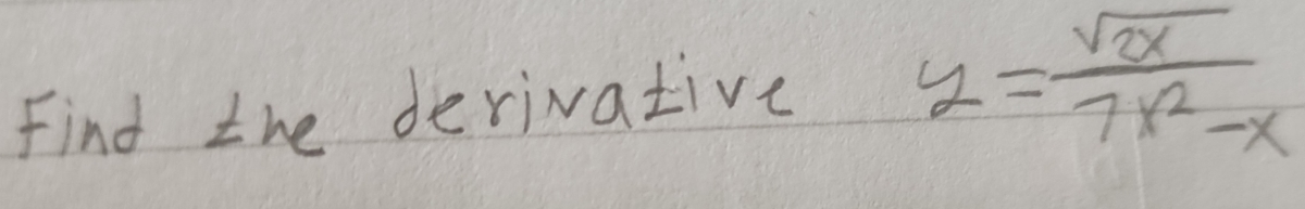 Find the derivative y= sqrt(2x)/7x^2-x 