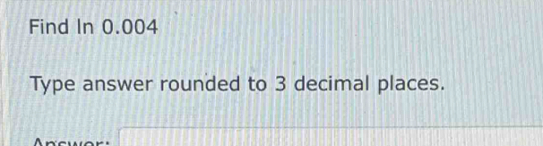 Solved: Find In 0.004 Type answer rounded to 3 decimal places. [Math]