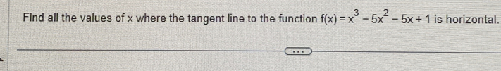 Find all the values of x where the tangent line to the function f(x)=x^3-5x^2-5x+1 is horizontal.