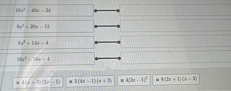 16x^2-40x-24
8x^2+20x-12
8x^2+14x-4
16x^2-16x+4
4(x+3)(2x-1) 2(4x-1)(x+2) 4(2x-1)^2 8(2x+1)(x-3)