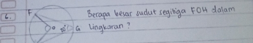 Berapa besar sudut segiliga FOH dalam 
lingkaran?