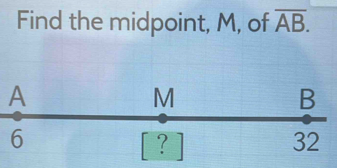 Find the midpoint, M, of overline AB.
A