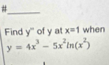 #
Find y'' of y at x=1 when
y=4x^3-5x^2ln (x^2)