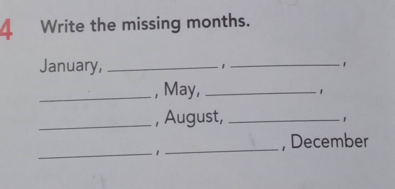 Write the missing months. 
January,_ 
1 
_1 
_, May,_ 
1 
_, August,_ 
1 
_1 
_, December