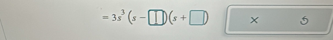 =3s^3(s-□ )(s+□ )
X