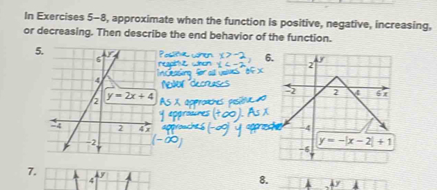 In Exercises 5-8, approximate when the function is positive, negative, increasing,
or decreasing. Then describe the end behavior of the function.
5
6.
2
-2 2 6x
-4
y=-|x-2|+1
-5
7. y
4
8.