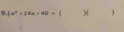 9.) x^2+14x+40= ( )( )