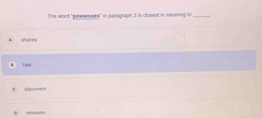 The word "possesses" in paragraph 2 is closest in meaning to_
A shares
B has
C discovers
releases