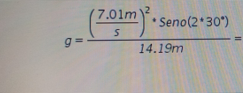 g=frac ( (7.01m)/5 )^2· sen o(2^+30°)14.19m=