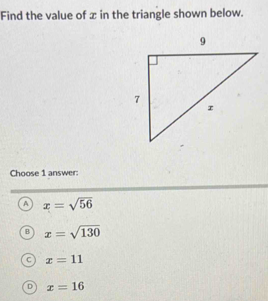 Find the value of x in the triangle shown below.
Choose 1 answer:
A x=sqrt(56)
B x=sqrt(130)
x=11
D x=16