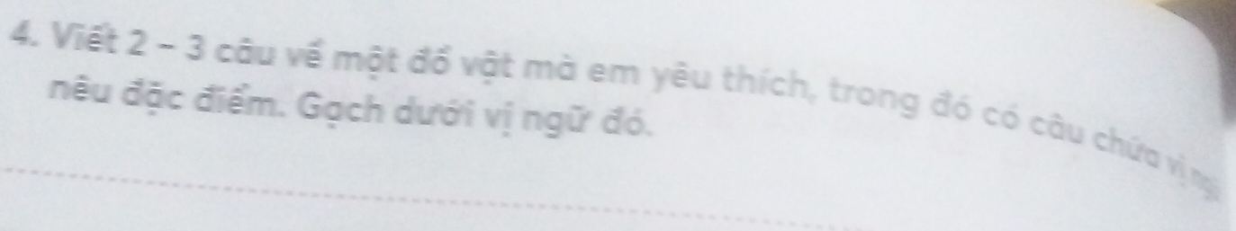 Viết 2 - 3 câu về một đổ vật mà em yêu thích, trong đó có câu chứa vị ng 
đêu đặc điểm. Gạch dưới vị ngữ đó.