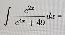 ∈t  e^(2x)/e^(4x)+49 dx=