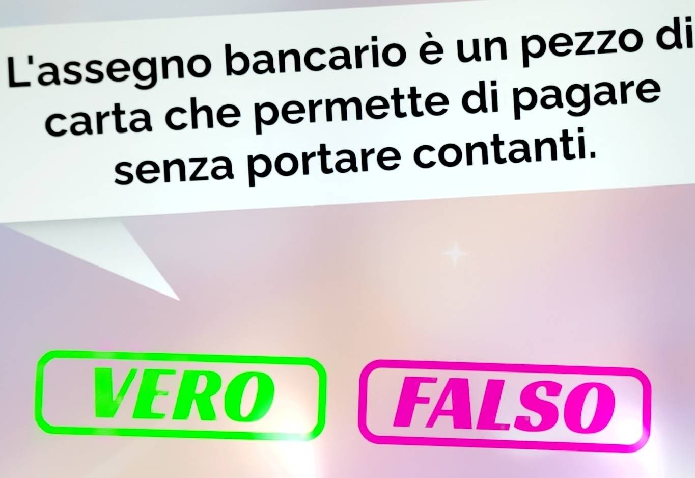 L'assegno bancario è un pezzo di 
carta che permette di pagare 
senza portare contanti. 
VERO 
FALSO