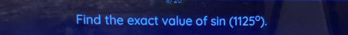 Find the exact value of sin (1125°).