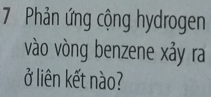 Phản ứng cộng hydrogen 
vào vòng benzene xảy ra 
ở liên kết no?