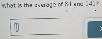 What is the average of 84 and 141?