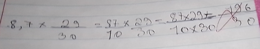 8.7*  29/30 = 87/10 *  23/30 = (87* 29)/10* 30 = 26/30 