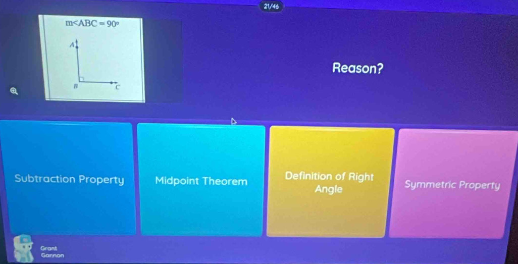 21/46
m
Reason?
Subtraction Property Midpoint Theorem Definition of Right Symmetric Property
Angle
Grant
Gannon