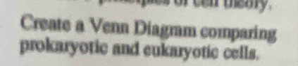 of tan mheary . 
Create a Venn Diagram comparing 
prokaryotic and eukaryotic cells.