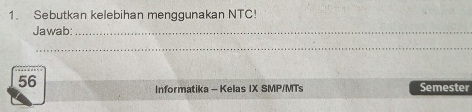 Sebutkan kelebihan menggunakan NTC! 
Jawab:_ 
_ 
56 
Informatika - Kelas IX SMP/MTs Semester