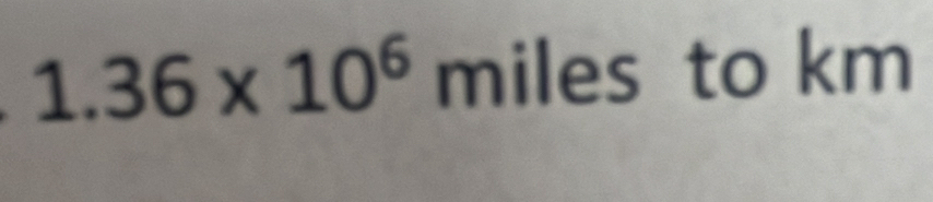 1  □ /□   36* 10^6 miles to km