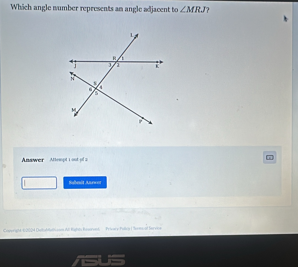 Which angle number represents an angle adjacent to ∠ MRJ ? 
Answer Attempt 1 out of 2 
p 
Submit Answer 
Copyright ©2024 DeltaMath.com All Rights Reserved. Privacy Policy | Terms of Service