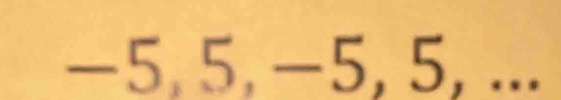 -5, 5, -5, 5, ...