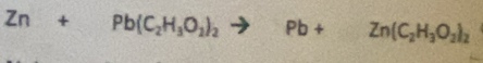 Zn+Pb(C_2H_3O_2)_2to Pb+Zn(C_2H_3O_2)_2