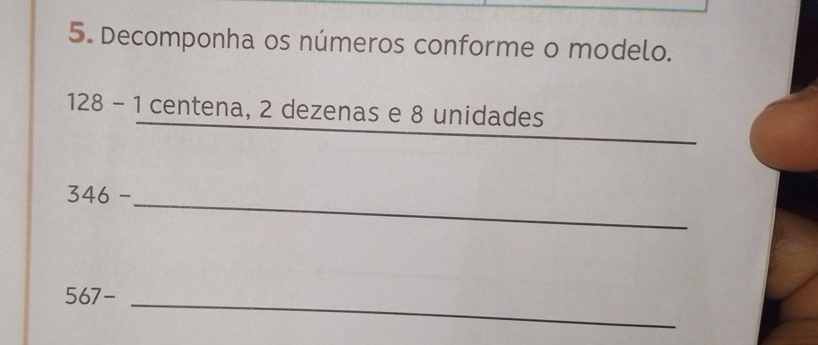 Decomponha os números conforme o modelo.
128-1 centena, 2 dezenas e 8 unidades 
_
346- _ 
567- _