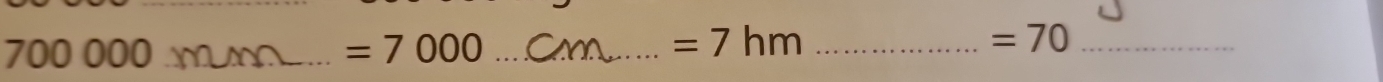 700000
=7000 _
=7hm _ 
_ =70