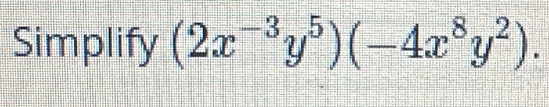 Simplify (2x^(-3)y^5)(-4x^8y^2).