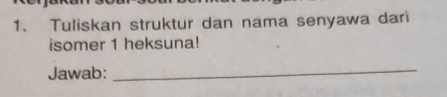 Tuliskan struktur dan nama senyawa dari 
isomer 1 heksuna! 
Jawab:_