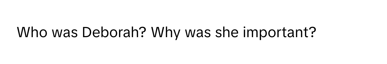 Who was Deborah? Why was she important?