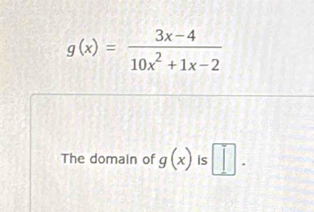 g(x)= (3x-4)/10x^2+1x-2 
The domain of g(x) is □ .