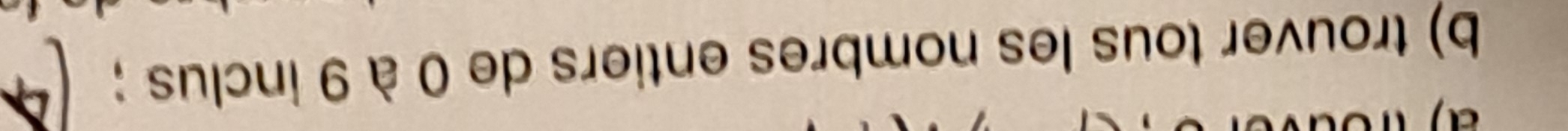 trouver tous les nombres entiers de 0 à 9 inclus ;