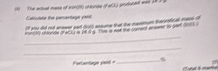 (1) The actual mase of ion(i0) chiore (FoCh) produced was 203 5
Calculate the percentage feid 
(if you did not anower sert (B) assume that the maximum theoretical mass ol 
_ 
iron() chlorde (FaCl) is 28.0 g. Thie is not the conrect anower to part! (S)V 
_ 
Percentage yeid = 
_%