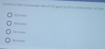 Solved: Convert a filter backwash rate of 35 gpm/sq ft to inches/min ...