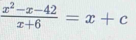  (x^2-x-42)/x+6 =x+c