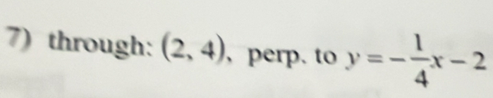 through: (2,4) , perp. to y=- 1/4 x-2