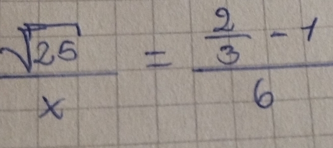  sqrt(25)/x =frac  2/3 -16