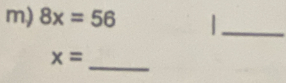 8x=56
_ 
_
x=