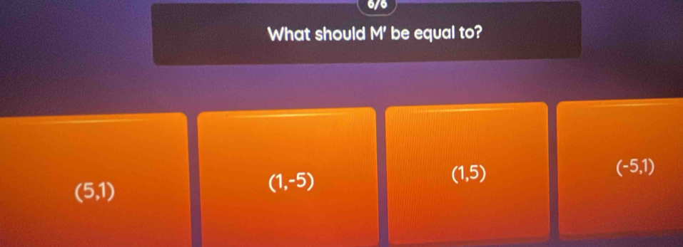 What should M' be equal to?
(1,5)
(-5,1)
(5,1)
(1,-5)