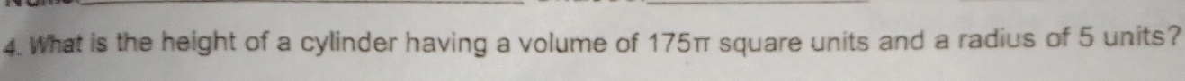 What is the height of a cylinder having a volume of 175π square units and a radius of 5 units?