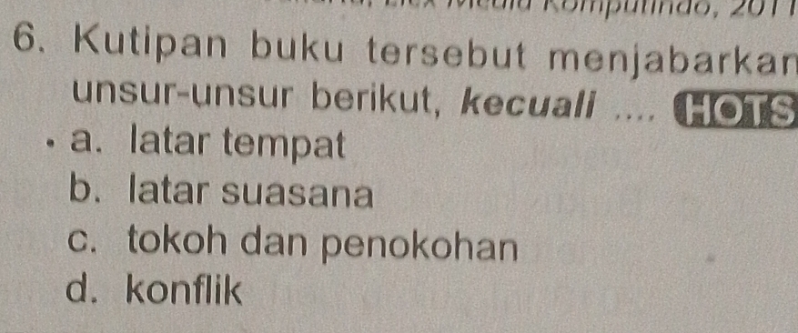 Kutipan buku tersebut menjabarkan
unsur-unsur berikut, kecuall .... HOTS
a. latar tempat
b. latar suasana
c. tokoh dan penokohan
d. konflik